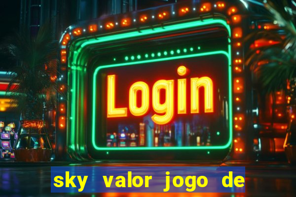 sky valor jogo de ganhar dinheiro